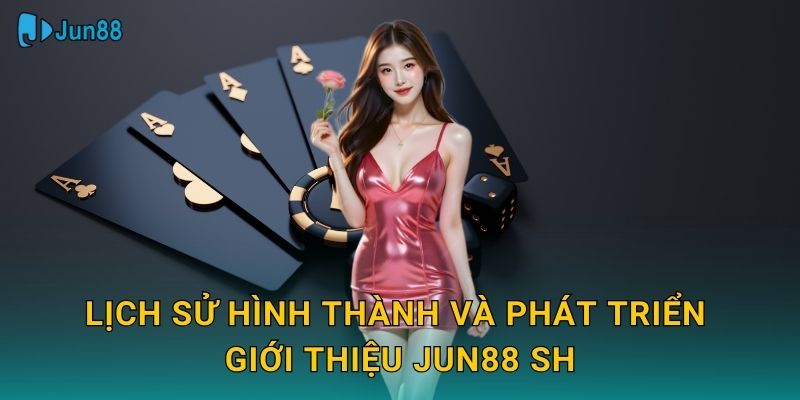 Lịch sử hình thành và phát triển giới thiệu jun88 sh