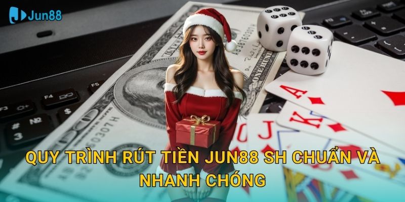 Rút Tiền Jun88 Sh An Toàn - Về Tài Khoản Ngay 2 Quy trình rút tiền jun88 sh chuẩn và nhanh chóng