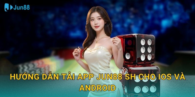 Hướng dẫn tải app jun88 sh cho iOS và Android