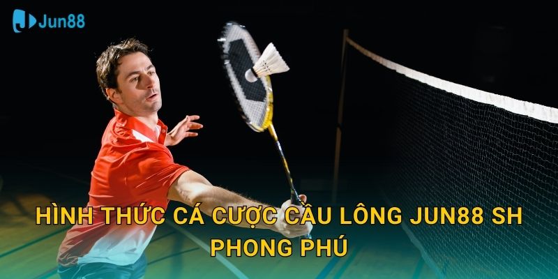 Hình thức cá cược cầu lông jun88 sh phong phú